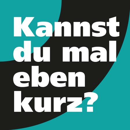 Kannst du mal eben kurz?